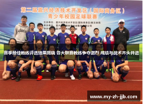 赛季最佳教练评选结果揭晓 各大联赛教练争夺激烈 成绩与战术齐头并进