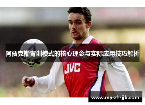 阿贾克斯青训模式的核心理念与实际应用技巧解析 阿贾克斯青训模式的核心理念与实际应用技巧解析