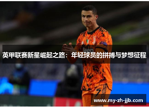 英甲联赛新星崛起之路:年轻球员的拼搏与梦想征程 英甲联赛新星崛起之路:年轻球员的拼搏与梦想征程