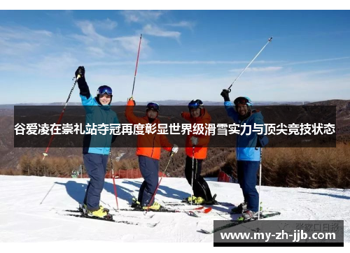 谷爱凌在崇礼站夺冠再度彰显世界级滑雪实力与顶尖竞技状态 谷爱凌在崇礼站夺冠再度彰显世界级滑雪实力与顶尖竞技状态