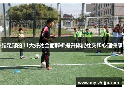 踢足球的11大好处全面解析提升体能社交和心理健康