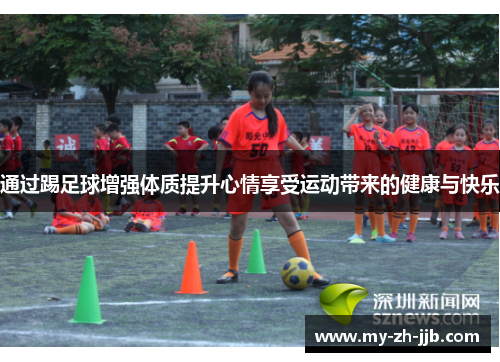 通过踢足球增强体质提升心情享受运动带来的健康与快乐