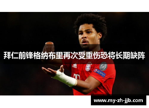 拜仁前锋格纳布里再次受重伤恐将长期缺阵