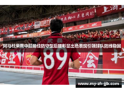 阿马杜荣膺中超最佳防守型后腰彰显出色表现引领球队防线稳固