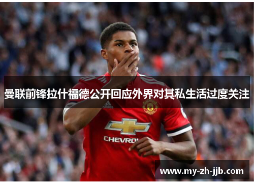 曼联前锋拉什福德公开回应外界对其私生活过度关注