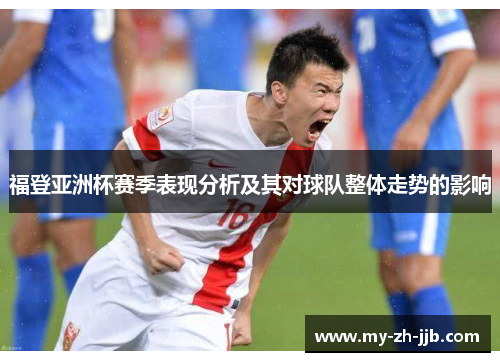 福登亚洲杯赛季表现分析及其对球队整体走势的影响 福登亚洲杯赛季表现分析及其对球队整体走势的影响