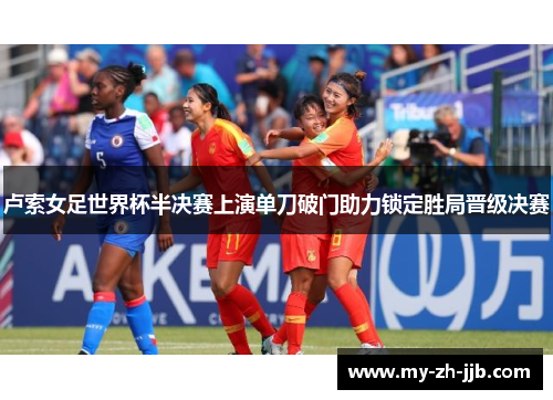 卢索女足世界杯半决赛上演单刀破门助力锁定胜局晋级决赛 卢索女足世界杯半决赛上演单刀破门助力锁定胜局晋级决赛